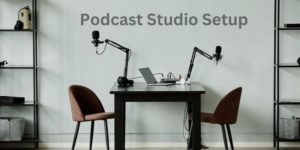 Perfecting Your Podcast Studio Setup For Exceptional Recording